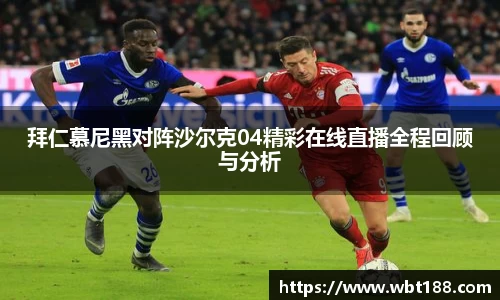 拜仁慕尼黑对阵沙尔克04精彩在线直播全程回顾与分析