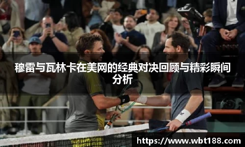 穆雷与瓦林卡在美网的经典对决回顾与精彩瞬间分析